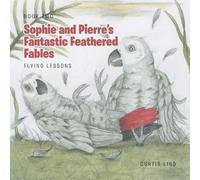 Sophie and Pierre's Fantastic Feathered Fables: Flying Lessons: BOOK TWO