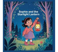 Sophie and the Starlight Lantern: A Magical Bedtime Adventure About Courage, Kindness, and Friendship: 1 (The Magical Nights Series)
