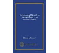 Sophie Arnould d'après sa correspondance et ses mémoires inédits (Vol-1)