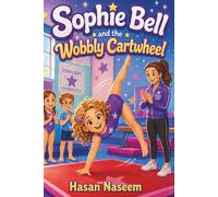 Sophie Bell and the Wobbly Cartwheel: A story about courage, practice, friendship, and believing in yourself