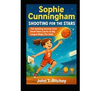 Sophie Cunningham Shooting for the Stars: Her Amazing Journey from Small Town Courts to Big League Magic (For Kids)