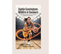 Sophie Cunningham: Wildfire in Sneakers: A Bold and Emotional Portrait of Courage, Competition, and Becoming