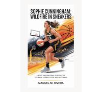 Sophie Cunningham: Wildfire in Sneakers: A Bold and Emotional Portrait of Courage, Competition, and Becoming