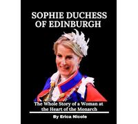 Sophie Duchess of Edinburgh: The Whole Story of a Woman at the Heart of the Monarch