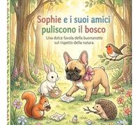 Sophie e i suoi amici puliscono il bosco: Una favola della buona notte sul rispetto della natura (Le Favole della Buonanotte di Sophie)