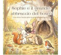 Sophie e il grande abbraccio del bosco: Una dolce favola della buona notte sull'amicizia (Le Favole della Buonanotte di Sophie)