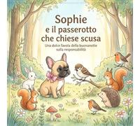 Sophie e il passerotto che chiese scusa: Una favola della buona notte sulla responsabilità (Le Favole della Buonanotte di Sophie)