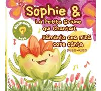 Sophie et La Petite Graine qui Chantait - Sophie și Sămânța cea mică care cânta: Livre d'histoire bilingue