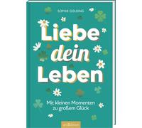 Sophie Golding Liebe dein Leben: Mit kleinen Momenten zu großem Gl (Tapa blanda)