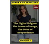 SOPHIE RAIN BIOGRAPHY: The Digital Enigma: The Power of Image, The Price of Independence (Biographies)