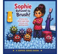 Sophie Refused to Brush!: A Silly Humorous Story About a stubborn girl who refused to Brushing teeth. (The Sophie Series)