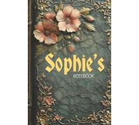 Sophie’s Notebook: Elegant Floral Journal for Notes, Ideas, and Creative Writing: A 6x9 Glossy Personalized Notebook with 100 Floral-Designed Pages - Perfect for Anyone Named Sophie