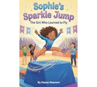 Sophie’s Sparkle Jump: The Girl Who Learned to Fly: A Story of Courage, Cardboard Vaults, and Learning to Fly One Inch at a Time