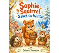 Sophie Squirrel Saves for Winter: A Heartwarming Story About Planning, Kindness, Friendship, and Being Prepared