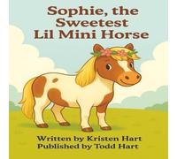 Sophie, the Sweetest Lil Mini Horse: A Little Horse with a Lot of Heart (Tales from Hartland Oaks)