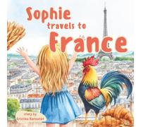 Sophie Travels To France - Sophie's Adventures - Kids Story Book and Travel Guide Ages 3-7: Sophie Travels to France: A Travel Adventure for Kids Ages ... About French Cities, Food, Culture & Words