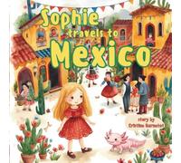 Sophie Travels To Mexico - Sophie's Adventures - Kids Story Book and Travel Guide Ages 3-7: Sophie Travels to Mexico: A Fun Travel Adventure for Kids ... About Mexico Cities, Food, Culture & Words