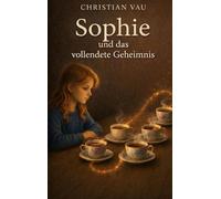 Sophie und das vollendete Geheimnis: Ein poetisches Kinderabenteuer über Vertrauen und Vollendung: 4