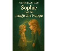 Sophie und die magische Puppe: Magische Kinderfantasy über Freundschaft Mut und verborgene Erinnerungen: 1