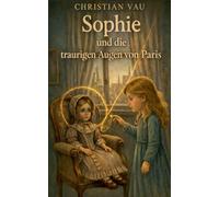 Sophie und die traurigen Augen von Paris: Ein poetisches Kinderabenteuer über Sehnsucht und Erinnerung: 3