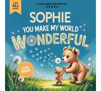 Sophie You Make My World Wonderful: Personalized Children’s Bedtime Story Book for Babies & Kids - A Custom Name Story Gift