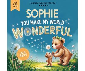 Sophie You Make My World Wonderful: Personalized Children’s Bedtime Story Book for Babies & Kids - A Custom Name Story Gift