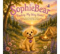 Sophiebear Finding My Way Home: A story about friendship, family, and the adventures that fill our hearts