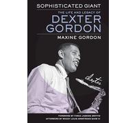 Sophisticated Giant: The Life and Legacy of Dexter Gordon