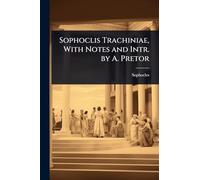 Sophoclis Trachiniae, With Notes and Intr. by A. Pretor