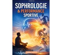 Sophrologie et performance sportive: Préparation mentale, gestion du stress et optimisation des performances sportives. Livre sur la sophrologie