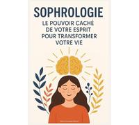 Sophrologie : Le Pouvoir Caché de Votre Esprit pour Transformer Votre Vie