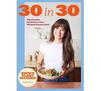 Soph's Plant Kitchen 30 in 30: 30g of protein, 30 minutes or less: THE INSTANT #1 SUNDAY TIMES BESTSELLER
