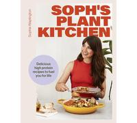 Soph's Plant Kitchen: Delicious high protein recipes to fuel you for life (Yellow Kite)