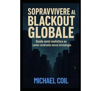 SOPPRAVIVERE AL BLACKOUT GLOBALE: Guida semi realistica su come cavarsela senza tecnologia