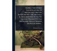 Sopra I Moderni Falsificatori Di Medaglie Greche Antiche Nei Tre Metalli E Descrizione Di Tutte Quelle Prodotte Dai Medesimi Nello Spazio Di Pochi Anni...