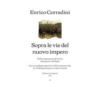 Sopra le vie del nuovo impero: Dall'emigrazione di Tunisi alla guerra nell'Egeo; Con un epilogo sopra la civiltà commerciale, la civiltà guerresca e i valori morali | Edizione integrale (1912)