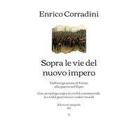 Sopra le vie del nuovo impero: Dall'emigrazione di Tunisi alla guerra nell'Egeo; Con un epilogo sopra la civiltà commerciale, la civiltà guerresca e i valori morali | Edizione integrale (1912)