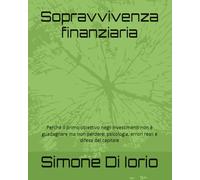 Sopravvivenza finanziaria: Perché il primo obiettivo negli investimenti non è guadagnare ma non perdere: psicologia, errori reali e difesa del capitale