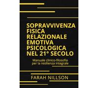 Sopravvivenza Fisica, Relazionale, Emotiva e Psicologica nel 21° Secolo: Manuale clinico-filosofico per la resilienza integrale