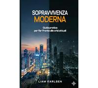 Sopravvivenza Moderna: Guida Pratica agli Ambienti e alle Crisi del XXI Secolo