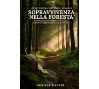 Sopravvivenza nella Foresta: Il metodo pratico per orientarti, trovare acqua, costruire un rifugio e tornare a casa in sicurezza (Sopravvivenza Verticale)