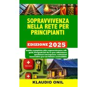 SOPRAVVIVENZA NELLA RETE PER PRINCIPIANTI: Guida completa alla sopravvivenza off-grid. Progetti fai da te per affrontare qualsiasi emergenza. soluzioni innovative per un futuro sostenibile