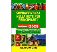 SOPRAVVIVENZA NELLA RETE PER PRINCIPIANTI: Guida completa alla sopravvivenza off-grid. Progetti fai da te per affrontare qualsiasi emergenza. soluzioni innovative per un futuro sostenibile