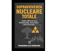 Sopravvivenza Nucleare Totale: Guida Completa alla Preparazione, Resistenza e Ricostruzione