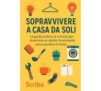 Sopravvivere a Casa da Soli: La guida pratica (e ironica) per diventare un adulto funzionante senza perdere la testa
