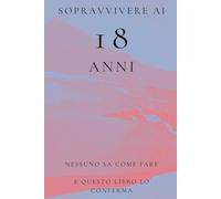 Sopravvivere ai 18 Anni: Nessuno Sa Come Fare e Questo Libro Lo Conferma