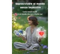 Sopravvivere al mondo senza impazzire: Piccole strategie per restare lucidi in un mondo che non si ferma mai
