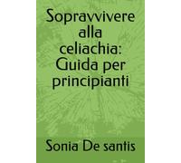 Sopravvivere alla celiachia: Guida per principianti