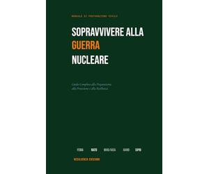 Sopravvivere alla Guerra Nucleare: Guida Completa alla Preparazione, Protezione e Resilienza - Rifugio, Scorte, Fallout e Ripresa dopo un Attacco Nucleare