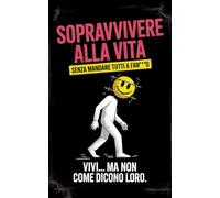 Sopravvivere alla Vita Senza Mandare Tutti a Fan*_#o: Manuale per Gente Stanca, Lucida e Leggermente Incazzata